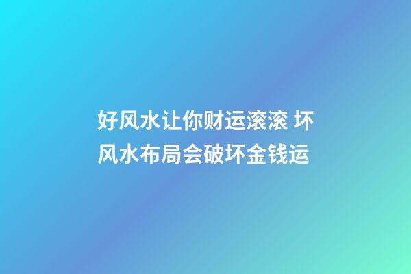 好风水让你财运滚滚 坏风水布局会破坏金钱运